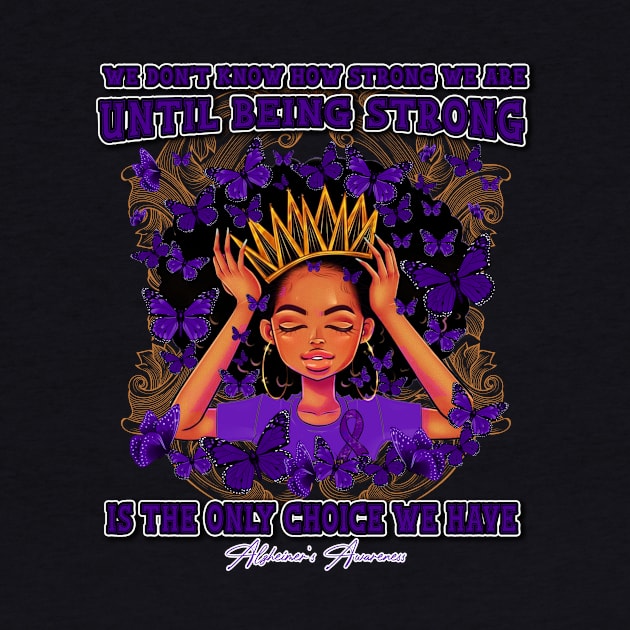 Alzheimer's awareness Black Queen We Don't Know How Strong We Are Until Being Strong Is The only Choice We Have by Whoward